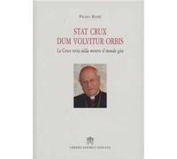 Stat crux dum volvitur orbis. (La croce resta salda mentre il mondo gira). Ediz. italiana