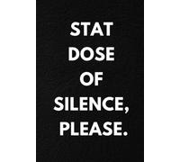 STAT DOSE OF SILENCE, PLEASE: Funny Nurse Notebook. Lined Journal Gift for Nursing Students, ER, ICU and Night Shift Nurses. 108 Pages, Matte Cover
