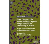 State Capture in the Militarized Fight Against Illegal Small-scale Goldmining in Ghana: The Impunity and Destruction of the Mining Power-elites in Ghana