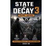 State of Decay 3: game guide: Master the Apocalypse - Lead, Build, and Endure