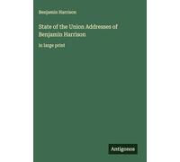 State of the Union Addresses of Benjamin Harrison: in large print