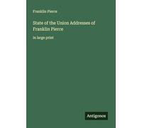 State of the Union Addresses of Franklin Pierce: in large print