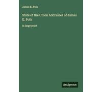 State of the Union Addresses of James K. Polk: in large print