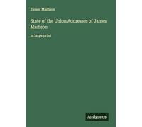 State of the Union Addresses of James Madison: in large print