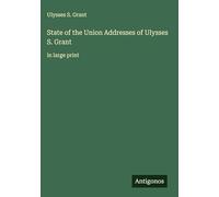 State of the Union Addresses of Ulysses S. Grant: in large print