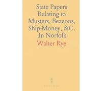 State Papers Relating to Musters, Beacons, Ship-Money, &C. ,In Norfolk: From 1626 Chiefly to the Beginning of the Civil War