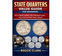 State Quarters Value Guide for Beginners: How to Identify Valuable Coins, Understand Grades, Spot Errors, and Build a Smart Collection