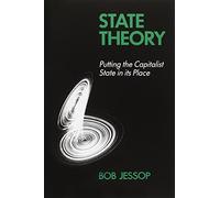 State Theory: Putting the Capitalist State in its Place