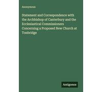 Statement and Correspondence with the Archbishop of Canterbury and the Ecclesiastical Commissioners Concerning a Proposed New Church at Tonbridge