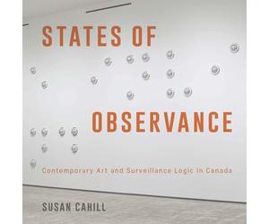 States of Observance: Contemporary Art and Surveillance Logic in Canada