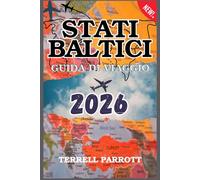 STATI BALTICI Guida Di Viaggio 2026: Scopri Estonia, Lettonia e Lituania: Principali Attrazioni, Tesori Culturali, Città Nascoste, Cucina Locale, ... Avventura nell’Europa dell’Est