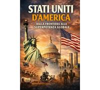 Stati Uniti d’America: Dalla Frontiera alla Superpotenza Globale