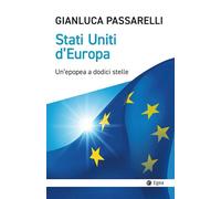 STATI UNITI D'EUROPA. UN'EPOPEA A DODICI STELLE - PASSARELLI GIANLUCA - EGEA