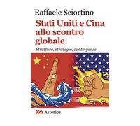 Stati Uniti e Cina allo scontro globale. Strutture, strategie, contingenze