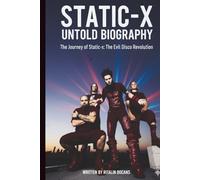 STATIC-X UNTOLD BIOGRAPHY: The Journey of Static-x: The Evil Disco Revolution