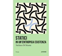 Statici in un'entropica esistenza - Di Monte Stefano