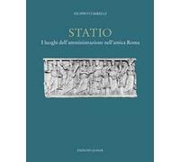 Statio. I luoghi dell'amministrazione nell'antica Roma. Nuova ediz.