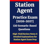 Station Agent Practice Exam: 120 Questions & Answers: Boost confidence using scenario-based questions, high-yield review notes, & detailed answer explanations for Station Agent exam prep