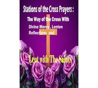 Stations Of the Cross Prayers: The Way of The Cross with Divine Mercy, Lenten Reflections and Lent With The Saints: 2
