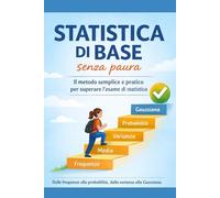 Statistica di base SENZA paura.: Il modo migliore per superare l'esame di Statistica