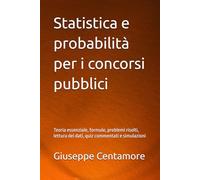 Statistica e probabilità per i concorsi pubblici: Teoria essenziale, formule, problemi risolti, lettura dei dati, quiz commentati e simulazioni