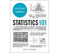 Statistics 101: From Data Analysis and Predictive Modeling to Measuring Distribution and Determining Probability, Your Essential Guide to Statistics