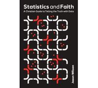 Statistics and Faith: A Christian Guide to Telling the Truth with Data
