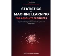 Statistics for Machine Learning For Absolute Beginners: Hypothesis Testing and Regression with Python and statsmodels