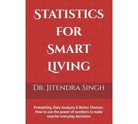 Statistics for Smart Living: Probability, Data Analysis & Better Choices- How to use the power of numbers to make smarter everyday decisions