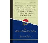 Statistique des Provinces de Savone, d'Oneille, d'Acqui, Et de Partie de la Province de Mondovi, Formant l'Ancien D¿rtement de Montenotte, Vol. 1 (Classic Reprint)