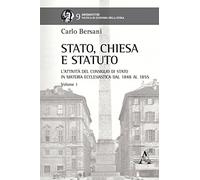 Stato, chiesa e statuto: L’ATTIVITÀ DEL CONSIGLIO DI STATO IN MATERIA ECCLESIASTICA DAL 1848 AL 1855. VOLUME I: Vol. 1