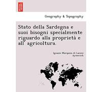 Stato Della Sardegna E Suoi Bisogni Specialmente Riguardo Alla Proprieta E All' Agricoltura.