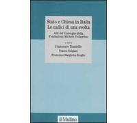 Stato e Chiesa in Italia. Le radici di una svolta. Atti del Convegno della Fondazione Michele Pellegrino (Torino, 23 novembre 2007)