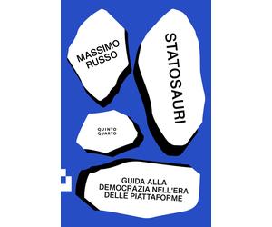 Statosauri. Guida alla democrazia nell'era delle piattaforme - Russo Massimo
