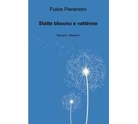 Statte bbuono e vattenne. Racconti, riflessioni