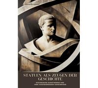 Statuen als Zeugen der Geschichte: Historische Kunstwerke und ihre faszinierenden Geheimnisse