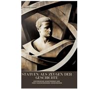 Statuen als Zeugen der Geschichte: Historische Kunstwerke und ihre faszinierenden Geheimnisse