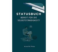 Statusbuch - Bereit für die Selbstständigkeit?: Dokumentiere deinen aktuellen Stand, erkenne Muster und treffe fundierte Entscheidungen auf dem Weg in die Selbstständigkeit