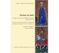 Statuta de ludo. Le leggi sul gioco nell'Italia di comune (secoli XIII-XVI). Ediz. italiana e inglese