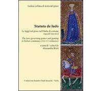 Statuta de ludo. Le leggi sul gioco nell'Italia di comune (secoli XIII-XVI). Ediz. italiana e inglese