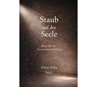 Staub auf der Seele: 3 Essays über die Zwischenräume des Lebens