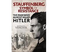 Stauffenberg: Symbol of Resistance: the Man Who Almost Killed Hitler