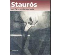 Staurós per l'arte contemporanea. L'arte nel segno della risurrezione. Catalogo della mostra (Verona, 16-20 ottobre 2006)