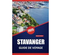 STAVANGER GUIDE DE VOYAGE 2025: Découvrez les fjords pittoresques de la Norvège, la culture locale, les aventures en plein air et les conseils ... les visiteurs novices et ceux qui reviennent