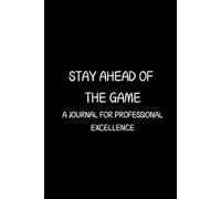 Stay Ahead Of The Game: A Journal For Professional Excellence - Motivation Quotes - Journals For Writing - Gift For Women And Men - Notebook - Cute Journal - Lined Journal - Writing Journal - Bookmark