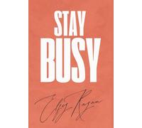 Stay Busy: A Comprehensive Guide to Escaping the Busyness Trap, Mastering Time Management, and Building a Purpose-Driven Life Through Proven Productivity Systems