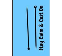 Stay Calm and Cast On Notebook: A project planner for Knitters, Crocheters & Creative Makers