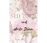 Stay Calm And Write Down: Inspirational Notebook Lined Notebook To Wirte In For Women Floral Design Journal Daily Diary Notebook