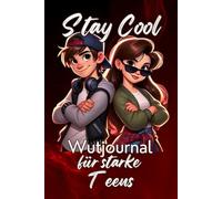 Stay Cool - Wutjournal für starke Teens: Cool bleiben, stark bleiben - dein 5-Minuten-Journal für hitzige Tage