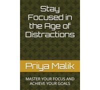 Stay Focused in the Age of Distractions: MASTER YOUR FOCUS AND ACHIEVE YOUR GOALS